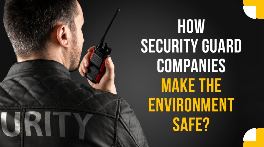 How security guard compaines make the environment safe