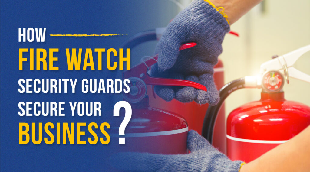 How fire watch security guards secure your business