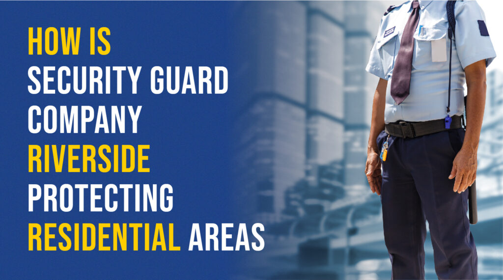 How is security guard company riverside protecting residential areas