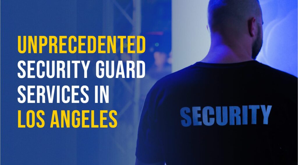 Unprecedented security guard services in los angles